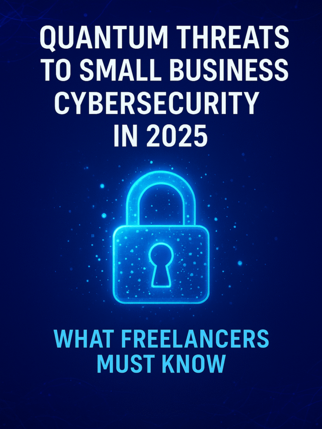 Futuristic blue-toned cybersecurity poster featuring a glowing neon padlock icon beneath the title ‘Quantum Threats to Small Business Cybersecurity in 2025’ with the subtitle ‘What Freelancers Must Know,’ set against a dark digital background with subtle quantum wave patterns.”